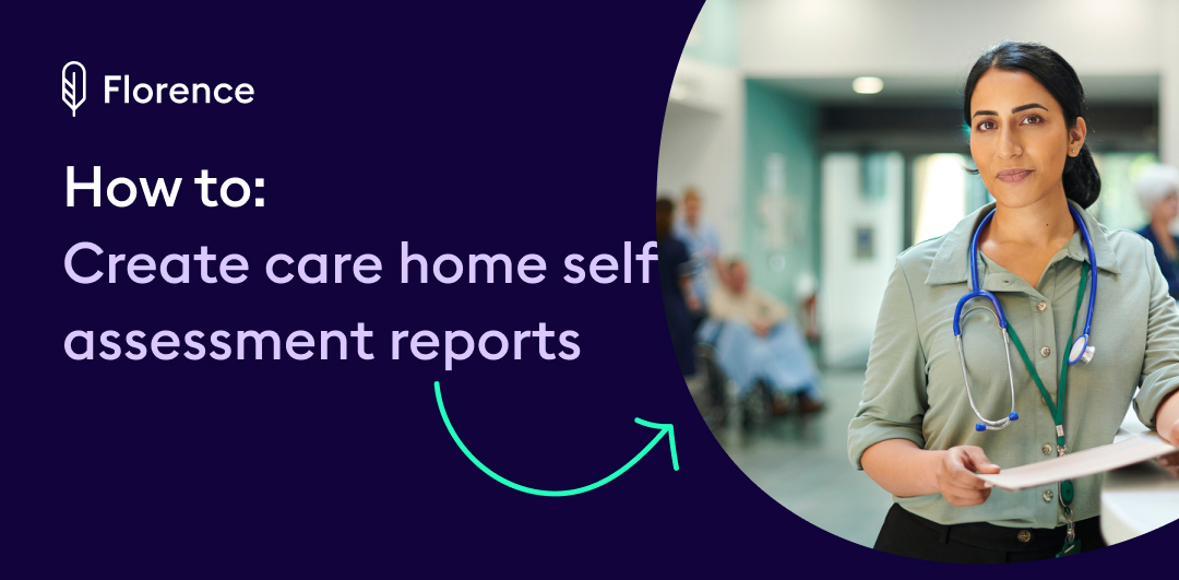 How to create care home self assessment reports | Florence UK